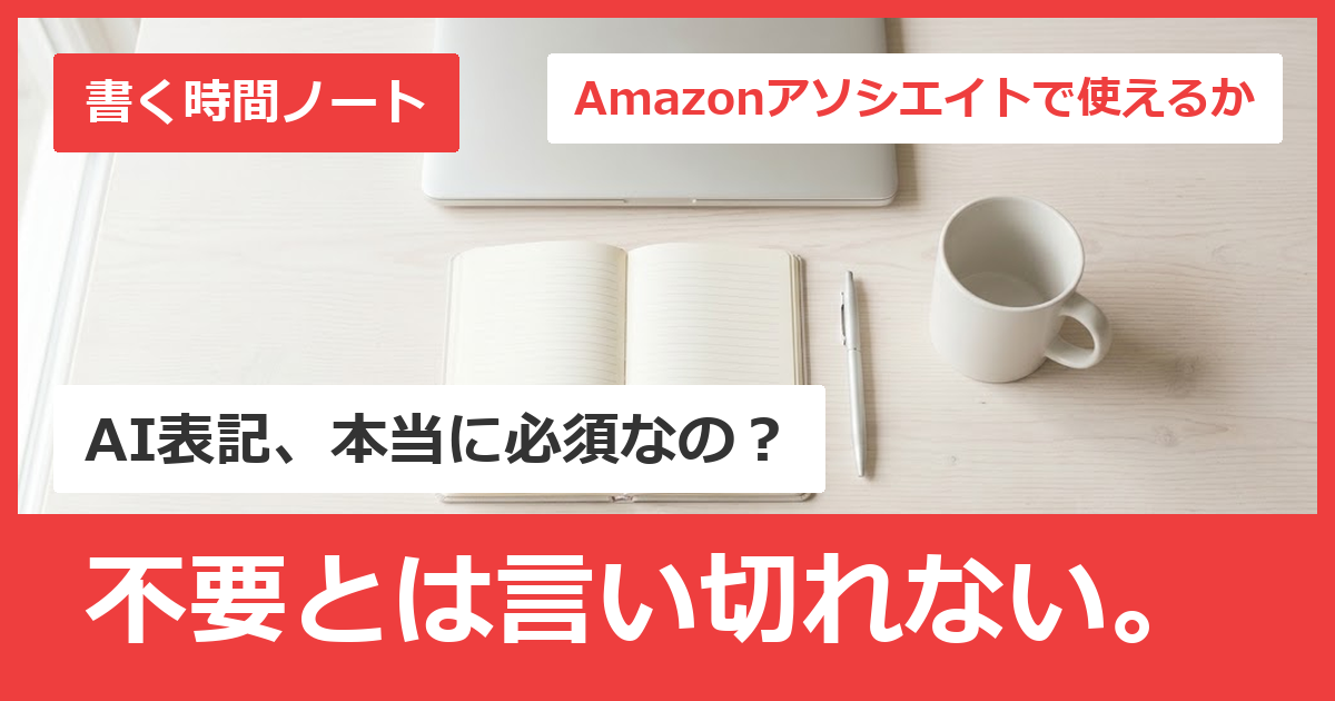 Amazonアソシエイトで使えるか。AI表記、本当に必須なの? 不要とは言い切れない。
